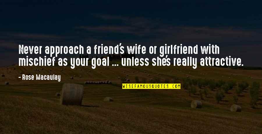 Wife And Girlfriend Quotes By Rose Macaulay: Never approach a friend's wife or girlfriend with