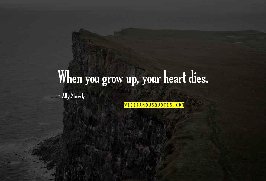 Wife And Husband Fight Quotes By Ally Sheedy: When you grow up, your heart dies.