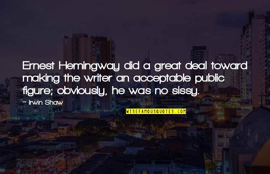 Wife And Husband Fight Quotes By Irwin Shaw: Ernest Hemingway did a great deal toward making