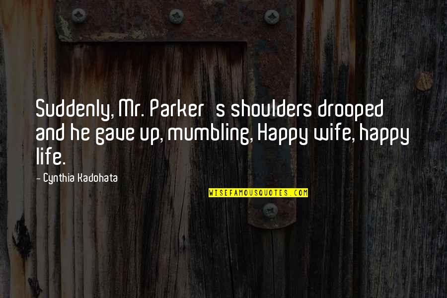 Wife And Life Quotes By Cynthia Kadohata: Suddenly, Mr. Parker's shoulders drooped and he gave
