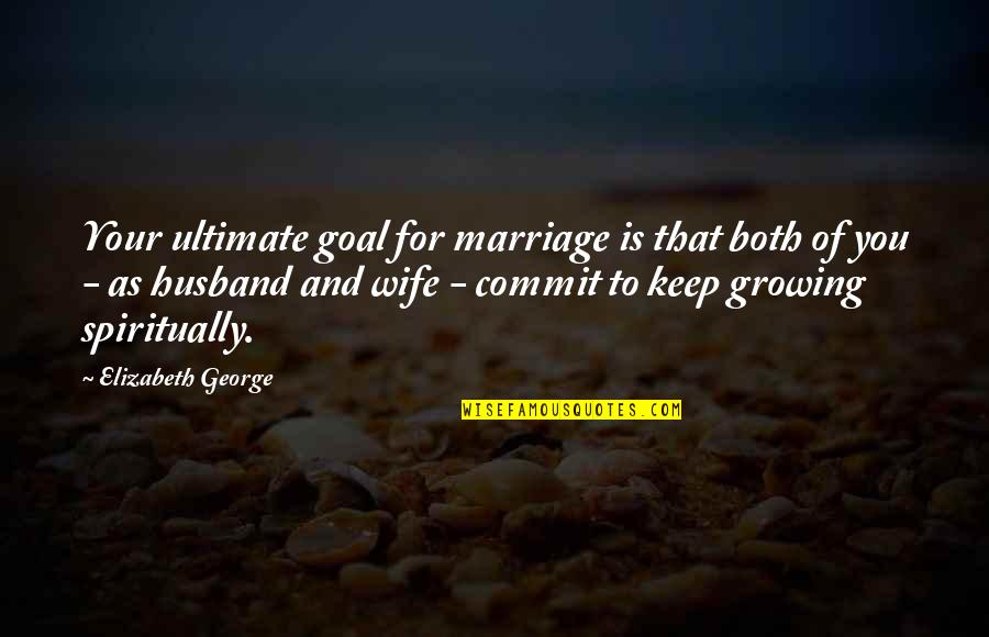 Wife And Life Quotes By Elizabeth George: Your ultimate goal for marriage is that both
