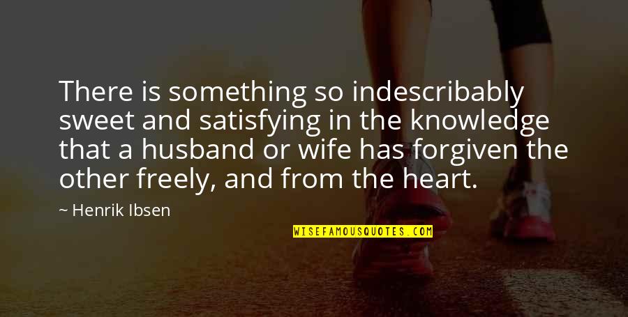 Wife And Life Quotes By Henrik Ibsen: There is something so indescribably sweet and satisfying