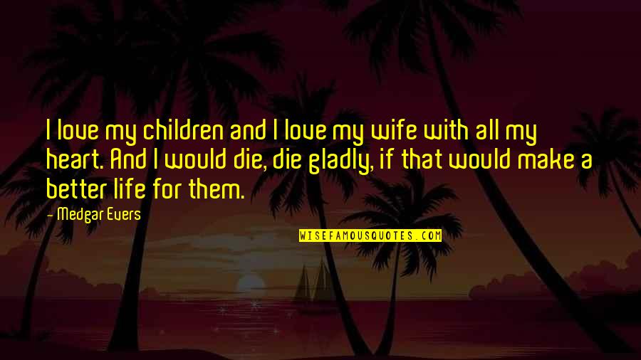 Wife And Life Quotes By Medgar Evers: I love my children and I love my