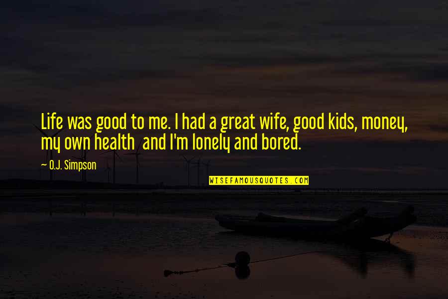 Wife And Life Quotes By O.J. Simpson: Life was good to me. I had a
