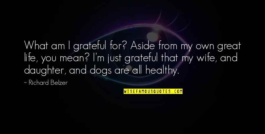 Wife And Life Quotes By Richard Belzer: What am I grateful for? Aside from my