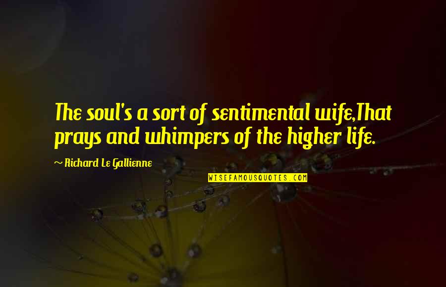 Wife And Life Quotes By Richard Le Gallienne: The soul's a sort of sentimental wife,That prays