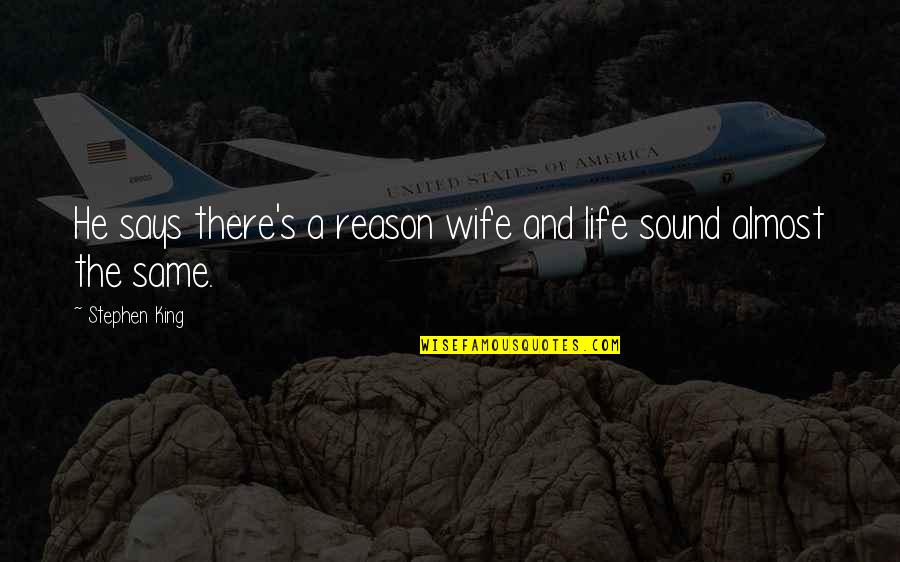 Wife And Life Quotes By Stephen King: He says there's a reason wife and life