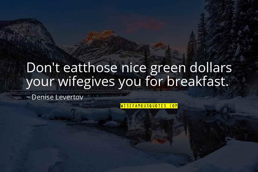 Wife And Money Quotes By Denise Levertov: Don't eatthose nice green dollars your wifegives you