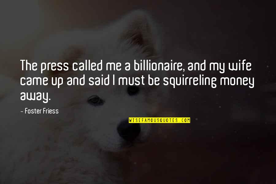 Wife And Money Quotes By Foster Friess: The press called me a billionaire, and my