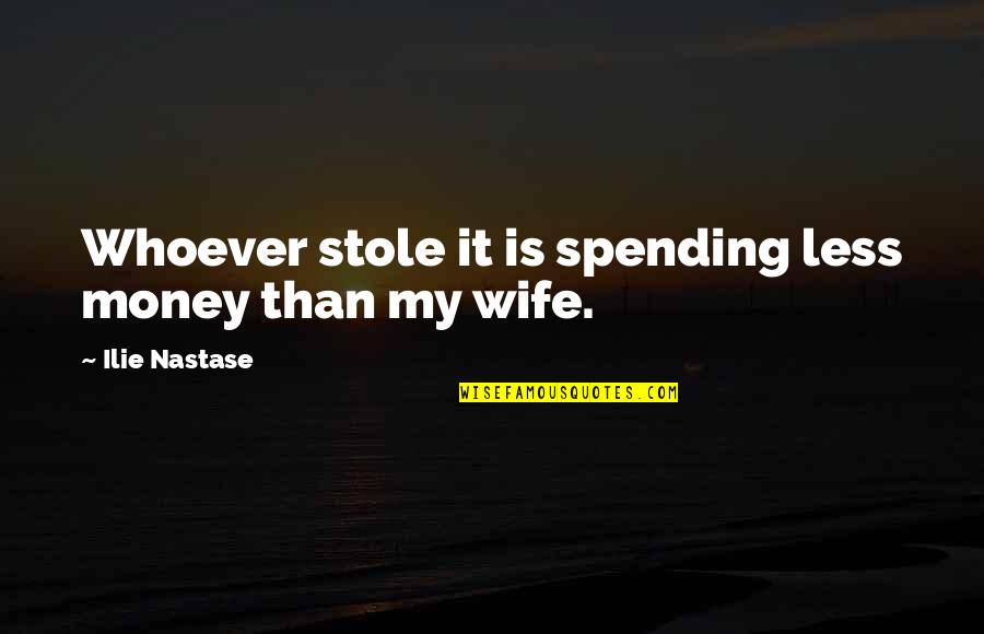 Wife And Money Quotes By Ilie Nastase: Whoever stole it is spending less money than