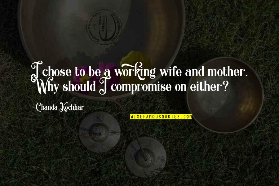 Wife And Mother Quotes By Chanda Kochhar: I chose to be a working wife and