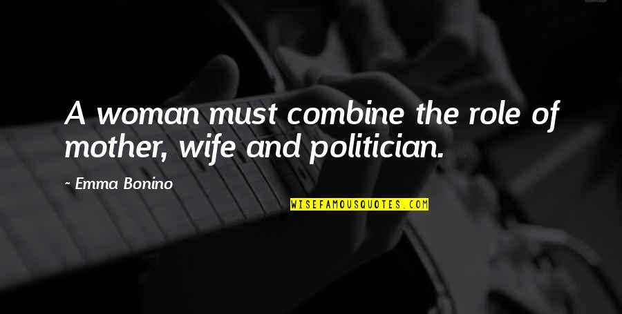 Wife And Mother Quotes By Emma Bonino: A woman must combine the role of mother,