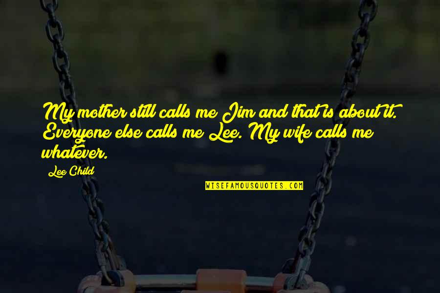 Wife And Mother Quotes By Lee Child: My mother still calls me Jim and that