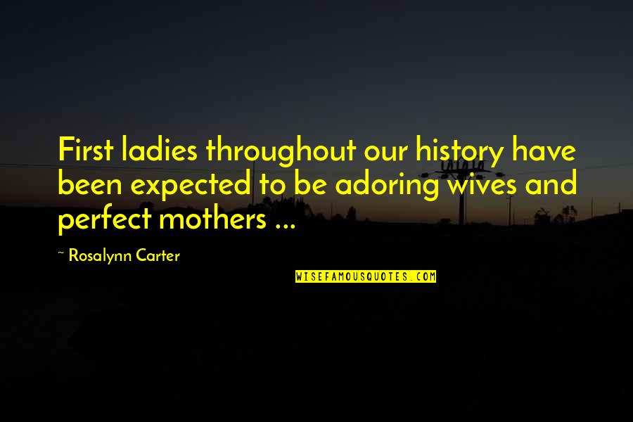 Wife And Mother Quotes By Rosalynn Carter: First ladies throughout our history have been expected