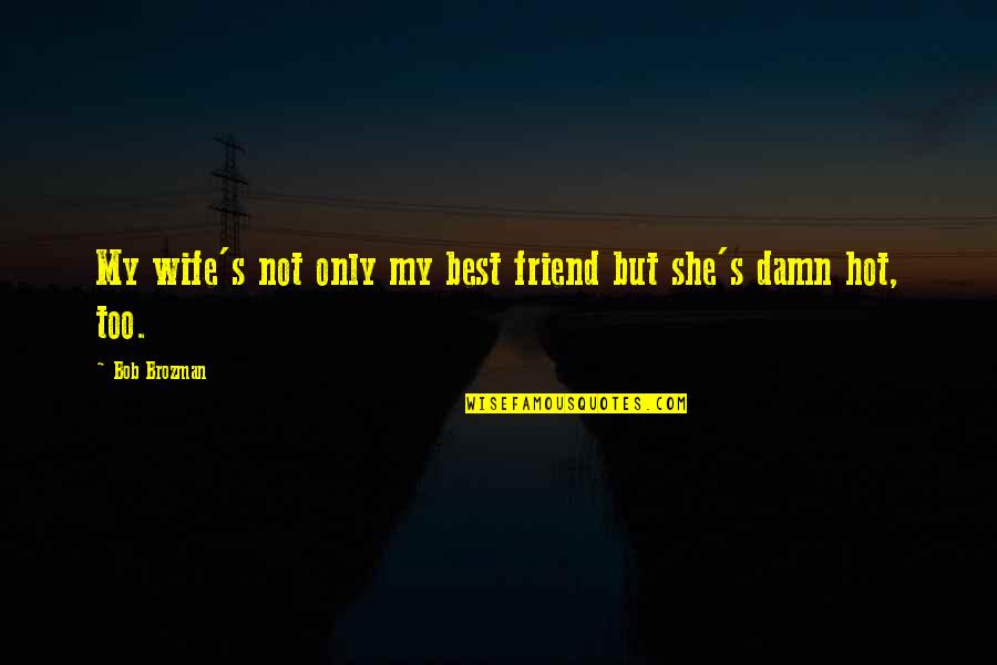 Wife As Best Friend Quotes By Bob Brozman: My wife's not only my best friend but