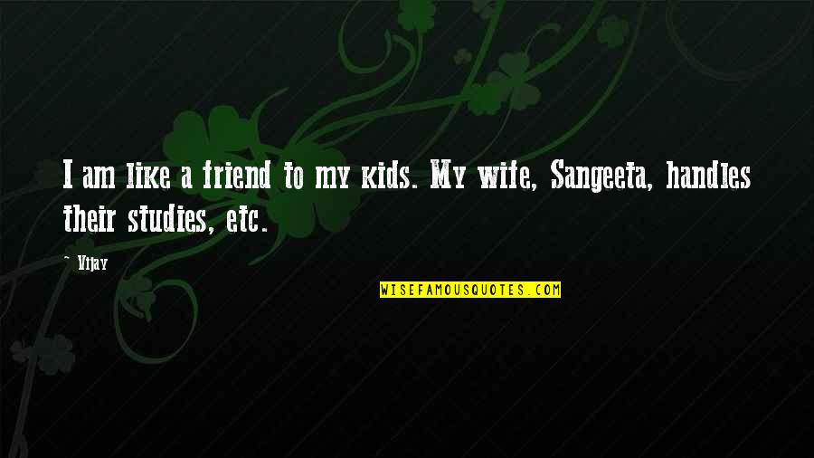 Wife As Best Friend Quotes By Vijay: I am like a friend to my kids.