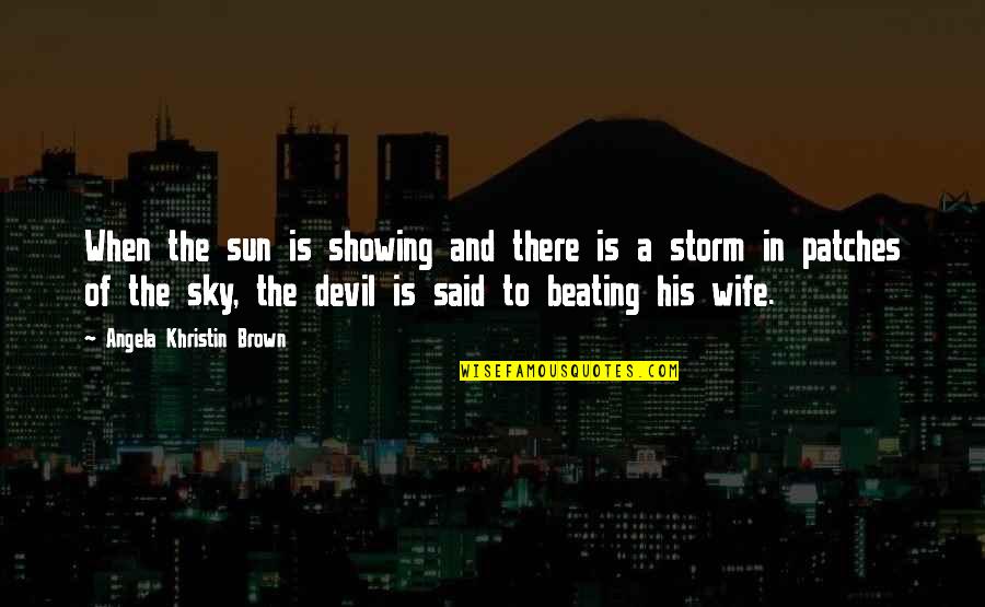 Wife Beating Quotes By Angela Khristin Brown: When the sun is showing and there is