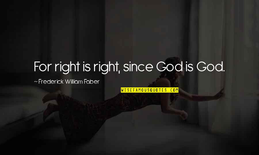 Wife Beating Quotes By Frederick William Faber: For right is right, since God is God.