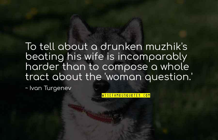 Wife Beating Quotes By Ivan Turgenev: To tell about a drunken muzhik's beating his