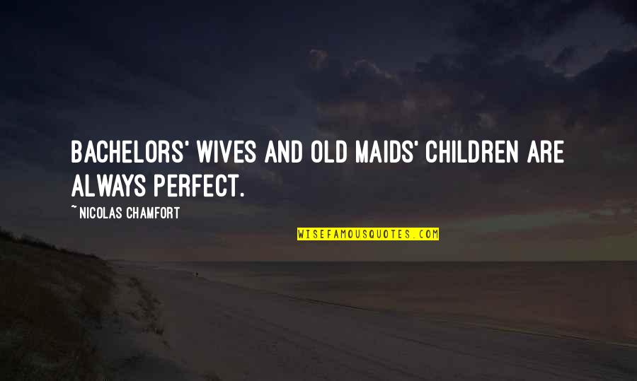 Wife Betrayed Husband Quotes By Nicolas Chamfort: Bachelors' wives and old maids' children are always