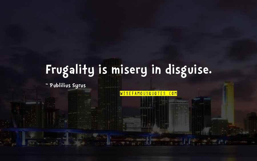 Wife Betrayed Husband Quotes By Publilius Syrus: Frugality is misery in disguise. Wife Betrayed Husband Quotes By Publilius Syrus: Frugality is misery in disguise.