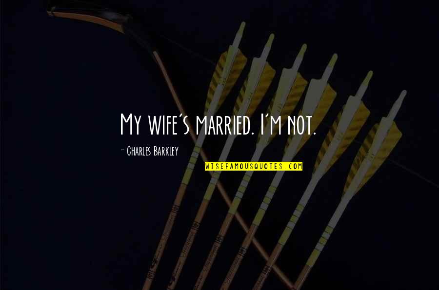 Wife But Not Married Quotes By Charles Barkley: My wife's married. I'm not. Wife But Not Married Quotes By Charles Barkley: My wife's married. I'm not.