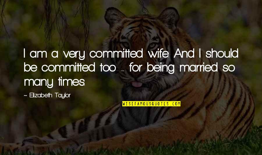 Wife But Not Married Quotes By Elizabeth Taylor: I am a very committed wife. And I Wife But Not Married Quotes By Elizabeth Taylor: I am a very committed wife. And I