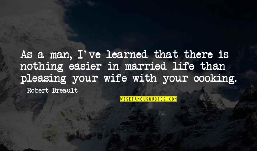 Wife But Not Married Quotes By Robert Breault: As a man, I've learned that there is Wife But Not Married Quotes By Robert Breault: As a man, I've learned that there is