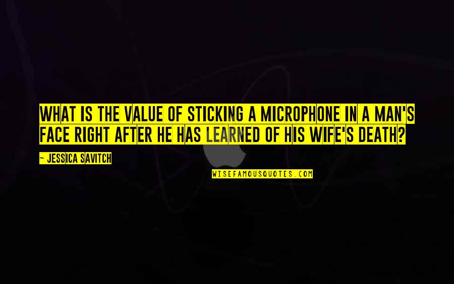 Wife Death Quotes By Jessica Savitch: What is the value of sticking a microphone