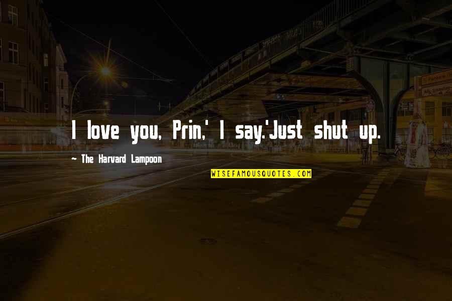 Wife Deployment Quotes By The Harvard Lampoon: I love you, Prin,' I say.'Just shut up. Wife Deployment Quotes By The Harvard Lampoon: I love you, Prin,' I say.'Just shut up.