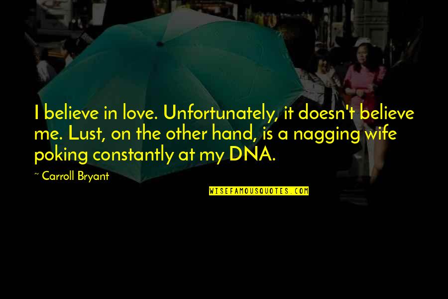 Wife Doesn't Love Me Quotes By Carroll Bryant: I believe in love. Unfortunately, it doesn't believe