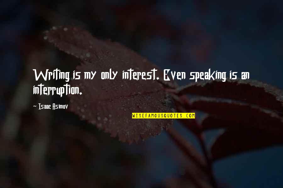 Wife Duties Quotes By Isaac Asimov: Writing is my only interest. Even speaking is