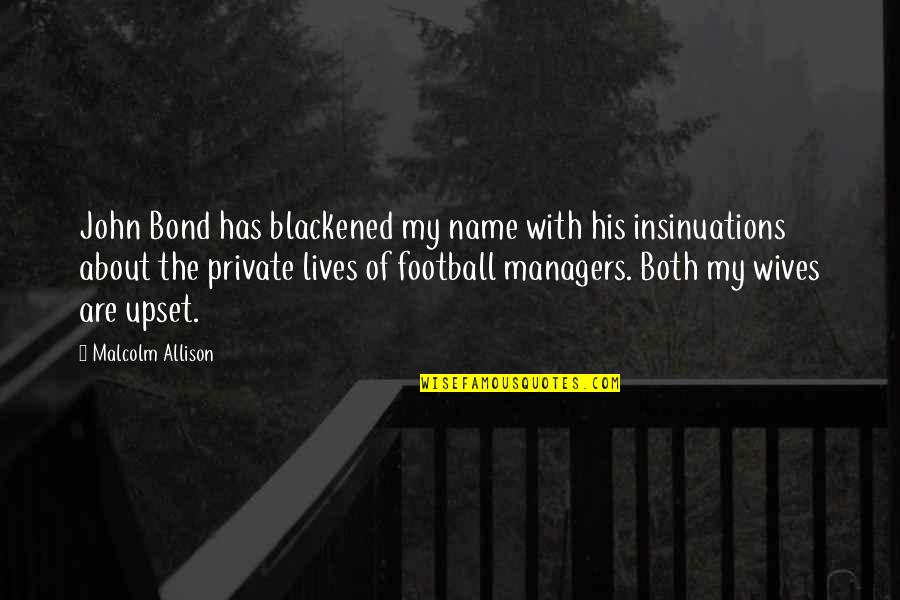 Wife Football Quotes By Malcolm Allison: John Bond has blackened my name with his