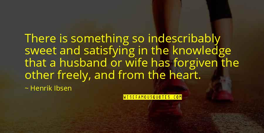 Wife From Husband Quotes By Henrik Ibsen: There is something so indescribably sweet and satisfying