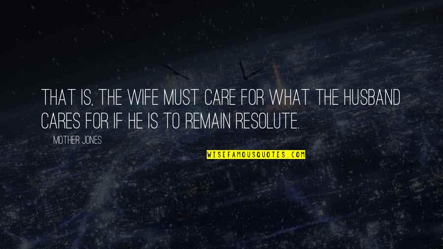 Wife From Husband Quotes By Mother Jones: That is, the wife must care for what
