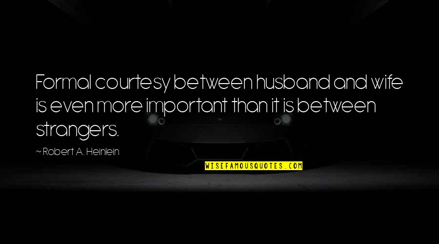 Wife From Husband Quotes By Robert A. Heinlein: Formal courtesy between husband and wife is even