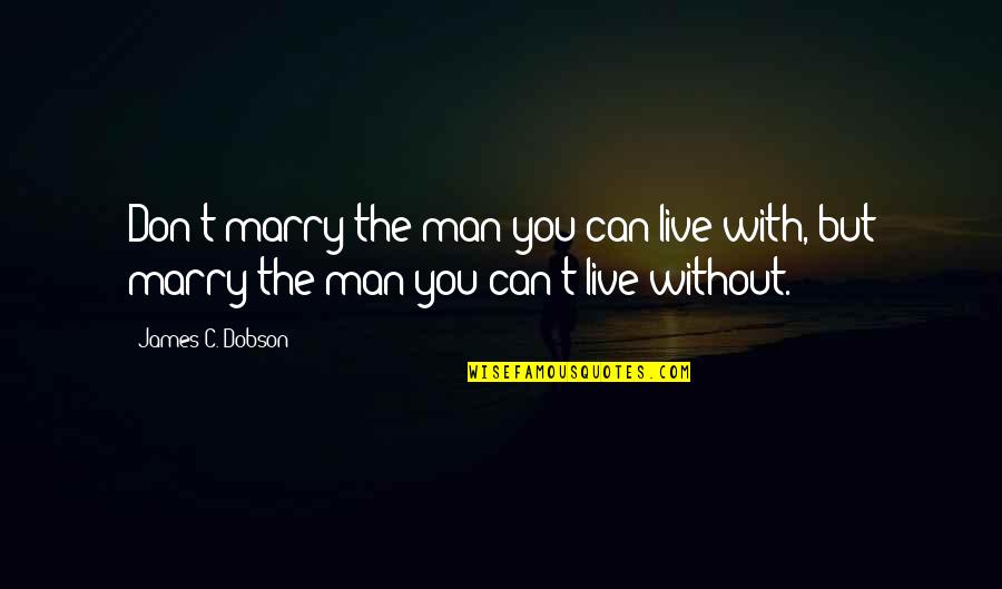 Wife Impress Quotes By James C. Dobson: Don't marry the man you can live with,