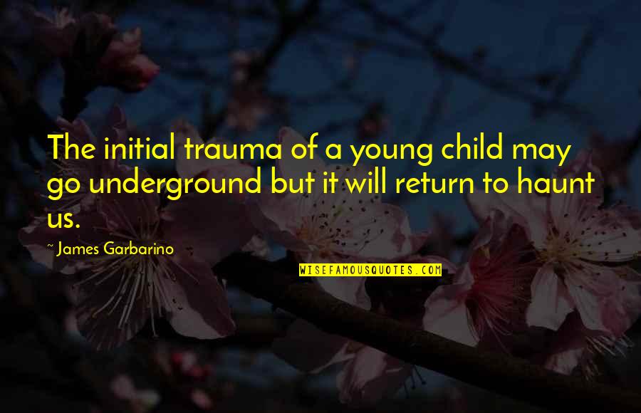 Wife In Islam Quotes By James Garbarino: The initial trauma of a young child may