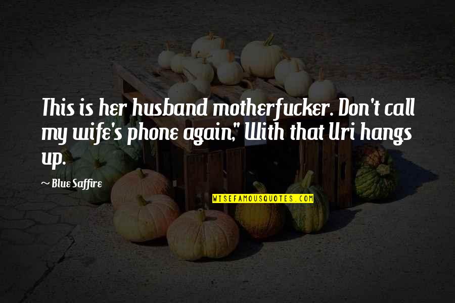Wife Is At It Again Quotes By Blue Saffire: This is her husband motherfucker. Don't call my Wife Is At It Again Quotes By Blue Saffire: This is her husband motherfucker. Don't call my