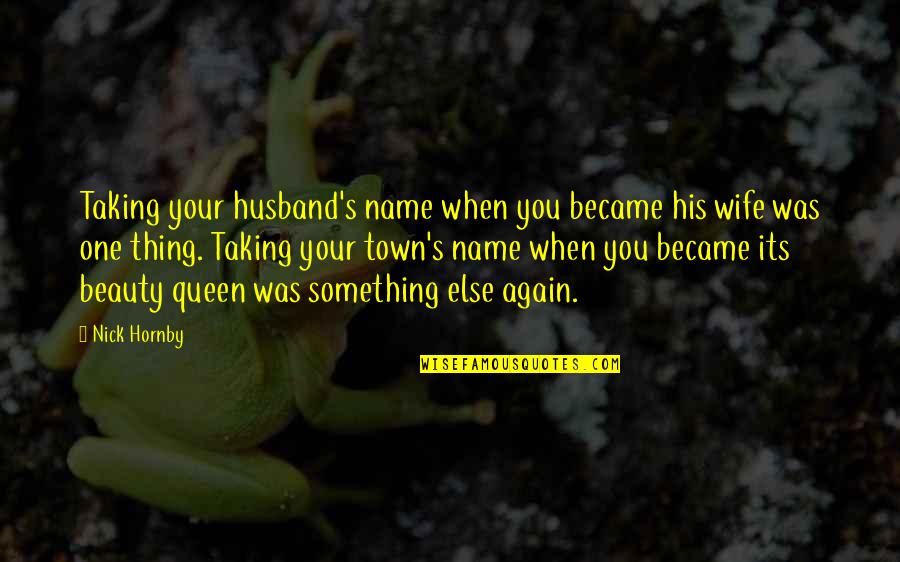 Wife Is At It Again Quotes By Nick Hornby: Taking your husband's name when you became his Wife Is At It Again Quotes By Nick Hornby: Taking your husband's name when you became his