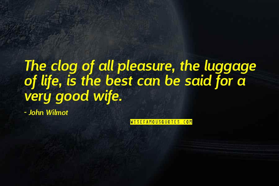 Wife Is Best Quotes By John Wilmot: The clog of all pleasure, the luggage of