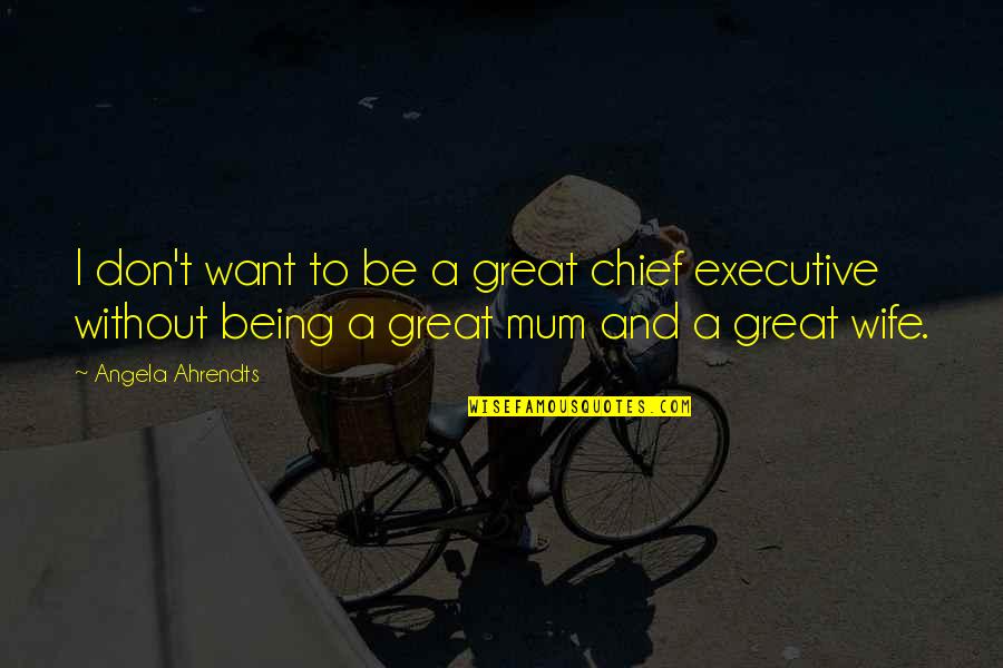 Wife Is Great Quotes By Angela Ahrendts: I don't want to be a great chief