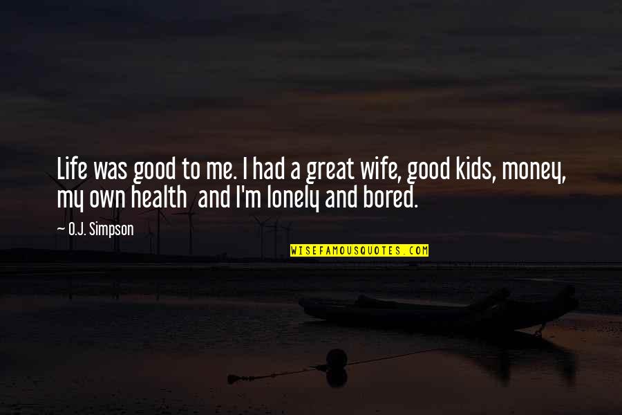 Wife Is Great Quotes By O.J. Simpson: Life was good to me. I had a