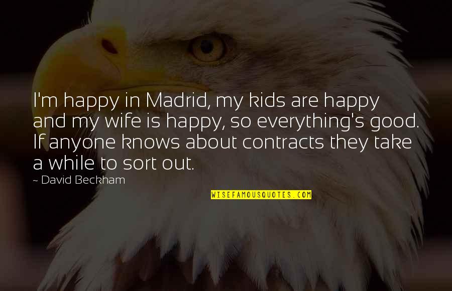 Wife Is Not Happy Quotes By David Beckham: I'm happy in Madrid, my kids are happy