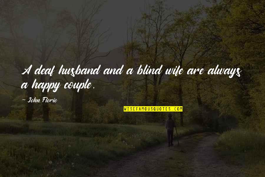 Wife Is Not Happy Quotes By John Florio: A deaf husband and a blind wife are