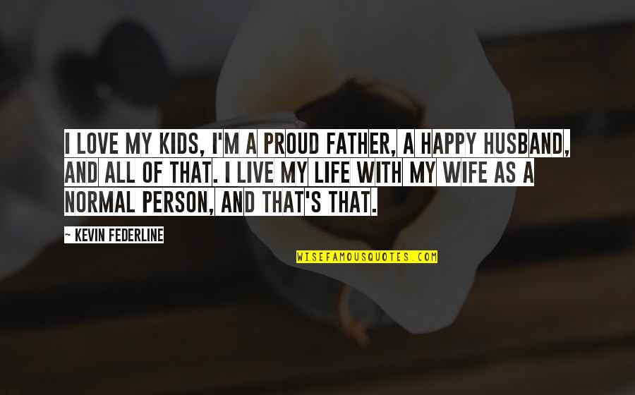 Wife Is Not Happy Quotes By Kevin Federline: I love my kids, I'm a proud father, Wife Is Not Happy Quotes By Kevin Federline: I love my kids, I'm a proud father,