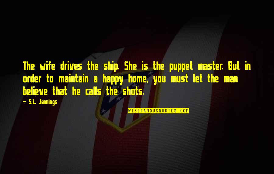 Wife Is Not Happy Quotes By S.L. Jennings: The wife drives the ship. She is the Wife Is Not Happy Quotes By S.L. Jennings: The wife drives the ship. She is the