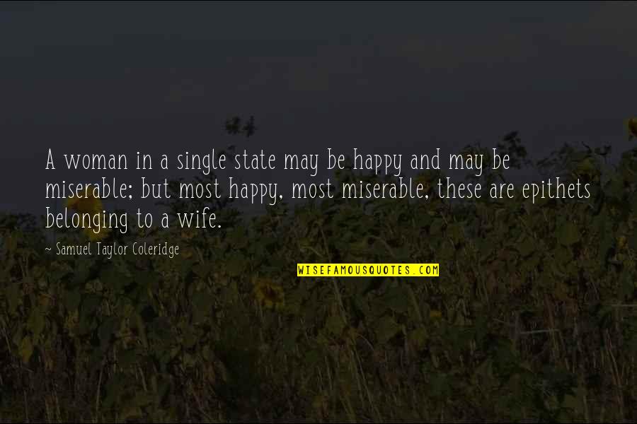 Wife Is Not Happy Quotes By Samuel Taylor Coleridge: A woman in a single state may be Wife Is Not Happy Quotes By Samuel Taylor Coleridge: A woman in a single state may be