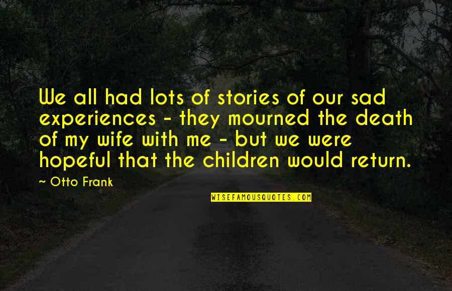 Wife Is Sad Quotes By Otto Frank: We all had lots of stories of our