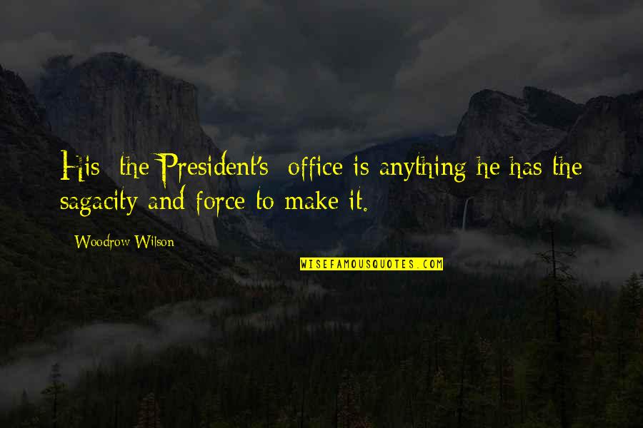 Wife Is Sad Quotes By Woodrow Wilson: His [the President's] office is anything he has